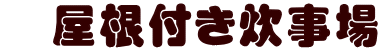 　屋根付き炊事場